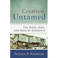 Creation Untamed: The Bible, God, and Natural Disasters (Theological Explorations for the Church Catholic)