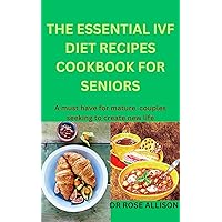 THE ESSENTIAL IVF DIET RECIPES COOKBOOK FOR SENIORS: A Must-Have for Mature Couples Seeking to Create New Life THE ESSENTIAL IVF DIET RECIPES COOKBOOK FOR SENIORS: A Must-Have for Mature Couples Seeking to Create New Life Kindle