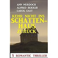 Kehr nicht ins Schattenhaus zurück! 5 Romantic Thriller (German Edition) Kehr nicht ins Schattenhaus zurück! 5 Romantic Thriller (German Edition) Kindle