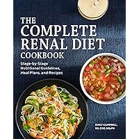 The Complete Renal Diet Cookbook: Stage-by-Stage Nutritional Guidelines, Meal Plans, and Recipes The Complete Renal Diet Cookbook: Stage-by-Stage Nutritional Guidelines, Meal Plans, and Recipes Paperback Kindle