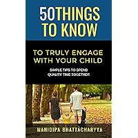 50 Things to Know to Truly Engage With Your Child: Simple Tips to Spend Quality Time Together (50 Things to Know Parenting)