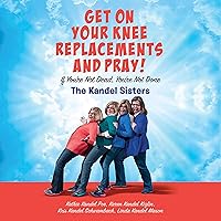 Get on Your Knee Replacements and Pray!: If You're Not Dead, You're Not Done Get on Your Knee Replacements and Pray!: If You're Not Dead, You're Not Done Audible Audiobook Hardcover Kindle Audio CD