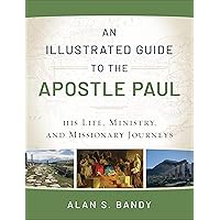 An Illustrated Guide to the Apostle Paul: His Life, Ministry, and Missionary Journeys An Illustrated Guide to the Apostle Paul: His Life, Ministry, and Missionary Journeys Paperback Kindle