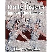 The Dolly Sisters: Icons of the Jazz Age The Dolly Sisters: Icons of the Jazz Age Kindle Paperback