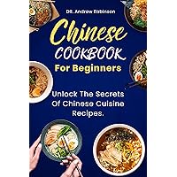 Chinese Cookbook For Beginners: Unlock The Secrets Of Chinese Cuisine Recipes Chinese Cookbook For Beginners: Unlock The Secrets Of Chinese Cuisine Recipes Kindle Paperback