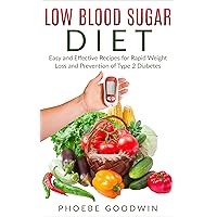 Low Blood Sugar Diet: Easy and Effective Recipes for Rapid Weight Loss and Prevention of Type 2 Diabetes (Blood sugar diet, diabetes, sugar-free, weight loss diets, sugar free diets, low fat diets)