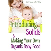 Introducing Solids & Making Your Own Organic Baby Food: A Step-by-Step Guide to Weaning Baby off Breast & Starting Solids. Delicious, Easy-to-Make, & Healthy Homemade Baby Food Recipes Included. Introducing Solids & Making Your Own Organic Baby Food: A Step-by-Step Guide to Weaning Baby off Breast & Starting Solids. Delicious, Easy-to-Make, & Healthy Homemade Baby Food Recipes Included. Kindle Paperback
