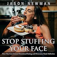 Stop Stuffing Your Face: How You Can Control Emotional Eating and Overcome Food Addiction Stop Stuffing Your Face: How You Can Control Emotional Eating and Overcome Food Addiction Kindle Audible Audiobook Paperback