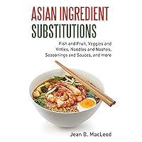Asian Ingredient Substitutions: Fish and Fruit, Veggies and Vittles, Noodles and Noshes, Seasonings and Sauces, and more Asian Ingredient Substitutions: Fish and Fruit, Veggies and Vittles, Noodles and Noshes, Seasonings and Sauces, and more Kindle Paperback