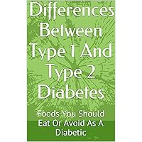 Differences Between Type 1 And Type 2 Diabetes: Foods You Should Eat Or Avoid As A Diabetic