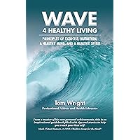 Wave 4 Healthy Living: PRINCIPLES OF EXERCISE, NUTRITION, A HEALTHY MIND, AND A HEALTHY SPIRIT Wave 4 Healthy Living: PRINCIPLES OF EXERCISE, NUTRITION, A HEALTHY MIND, AND A HEALTHY SPIRIT Kindle Hardcover Paperback