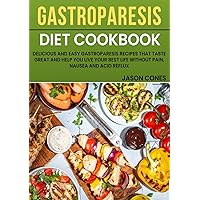 Gastroparesis Diet Cookbook: Delicious and Easy Gastroparesis Recipes that Taste Great and Help You Live Your Best Life without Pain, Nausea and Acid Reflux Gastroparesis Diet Cookbook: Delicious and Easy Gastroparesis Recipes that Taste Great and Help You Live Your Best Life without Pain, Nausea and Acid Reflux Kindle Paperback