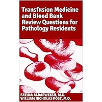 Transfusion Medicine and Blood Bank Review Questions for Pathology Residents