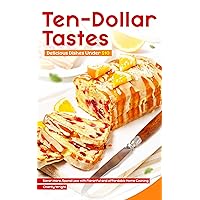Ten-Dollar Tastes: Delicious Dishes Under $10: Savor More, Spend Less with Flavorful and Affordable Home Cooking Ten-Dollar Tastes: Delicious Dishes Under $10: Savor More, Spend Less with Flavorful and Affordable Home Cooking Kindle Paperback