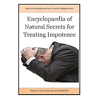 Impotence. Natural Secrets for Treating Impotence: Can't Get It UP? How to identify and Cure Erectile Dysfunction