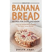 Creative Banana Bread Recipes for Every Occasion: Enjoy the Tastiest Banana Bread like Never Tasted Before! Creative Banana Bread Recipes for Every Occasion: Enjoy the Tastiest Banana Bread like Never Tasted Before! Kindle Paperback