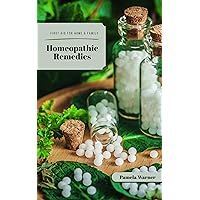 Homeopathic Remedies: First Aid for Home & Family: Simple Remedies for Everyday Use Homeopathic Remedies: First Aid for Home & Family: Simple Remedies for Everyday Use Kindle Paperback
