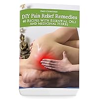 DIY Pain Relief Remedies: 40 Recipes With Essential Oils And Medicinal Herbs: (Young Living Essential Oils Guide, Essential Oils Book, Essential Oils For Weight Loss) DIY Pain Relief Remedies: 40 Recipes With Essential Oils And Medicinal Herbs: (Young Living Essential Oils Guide, Essential Oils Book, Essential Oils For Weight Loss) Kindle Paperback