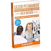 Ulcer Permanent Treatment Without Surgery in 6 WEEKS.: Surgery-Free Permanent Ulcer Treatment. Ulcer Permanent Treatment Without Surgery in 6 WEEKS.: Surgery-Free Permanent Ulcer Treatment. Kindle