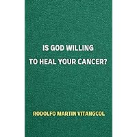 Is God Willing to Heal Your Cancer? Is God Willing to Heal Your Cancer? Kindle