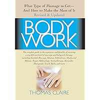 Bodywork: What Type of Massage to Get and How to Make the Most of It Bodywork: What Type of Massage to Get and How to Make the Most of It Kindle Hardcover Paperback