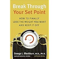 Break Through Your Set Point: How to Finally Lose the Weight You Want and Keep It Off Break Through Your Set Point: How to Finally Lose the Weight You Want and Keep It Off Kindle Hardcover