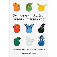 Orange Is an Apricot, Green Is a Tree Frog Orange Is an Apricot, Green Is a Tree Frog Hardcover