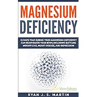 Magnesium Deficiency: Weight Loss, Heart Disease and Depression, 13 Ways that Curing Your Magnesium Deficiency Can Rejuvenate Your Body (Vitamins and Minerals Book 2) Magnesium Deficiency: Weight Loss, Heart Disease and Depression, 13 Ways that Curing Your Magnesium Deficiency Can Rejuvenate Your Body (Vitamins and Minerals Book 2) Kindle Paperback