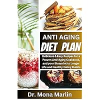 ANTI AGING DIET PLAN: Delicious & Easy Recipes for a Proven Anti-Aging Cookbook, and your Blueprint to Longer Life and Healthy Eating Habits