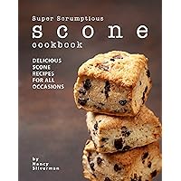 Super Scrumptious Scone Cookbook: Delicious Scone Recipes for All Occasions Super Scrumptious Scone Cookbook: Delicious Scone Recipes for All Occasions Kindle Paperback