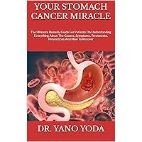 YOUR STOMACH CANCER MIRACLE : The Ultimate Remedy Guide For Patients On Understanding Everything About The Causes, Symptoms, Treatments, Preventions And How To Recover YOUR STOMACH CANCER MIRACLE : The Ultimate Remedy Guide For Patients On Understanding Everything About The Causes, Symptoms, Treatments, Preventions And How To Recover Kindle Paperback