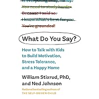 What Do You Say?: How to Talk with Kids to Build Motivation, Stress Tolerance, and a Happy Home What Do You Say?: How to Talk with Kids to Build Motivation, Stress Tolerance, and a Happy Home Audible Audiobook Paperback Kindle Hardcover