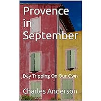 Provence in September: Day Tripping On Our Own (Travels on Our Own)