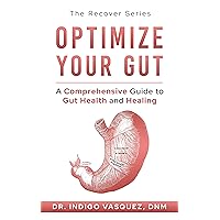 Optimize Your Gut: A Comprehensive Guide to Gut Health and Healing Optimize Your Gut: A Comprehensive Guide to Gut Health and Healing Kindle Paperback