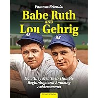 Famous Friends: Babe Ruth and Lou Gehrig: How They Met, Their Humble Beginnings and Amazing Achievements (Curious Fox Books) For Kids Ages 8-12 - The Friendship Between Two Baseball Legends Famous Friends: Babe Ruth and Lou Gehrig: How They Met, Their Humble Beginnings and Amazing Achievements (Curious Fox Books) For Kids Ages 8-12 - The Friendship Between Two Baseball Legends Hardcover Kindle Paperback