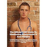 The Official LGBT Guide To Eliminating Hemorrhoids & Anal Fissures (The Official LGBT Guides Book 1)