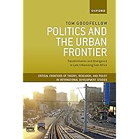 Politics and the Urban Frontier: Transformation and Divergence in Late Urbanizing East Africa (Critical Frontiers of Theory, Research, and Policy in International Development Studies) Politics and the Urban Frontier: Transformation and Divergence in Late Urbanizing East Africa (Critical Frontiers of Theory, Research, and Policy in International Development Studies) Kindle Hardcover Paperback