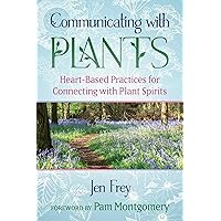 Communicating with Plants: Heart-Based Practices for Connecting with Plant Spirits Communicating with Plants: Heart-Based Practices for Connecting with Plant Spirits Paperback Kindle