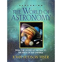 Exploring the World of Astronomy: From Center of the Sun to Edge of the Universe (Exploring, 8) Exploring the World of Astronomy: From Center of the Sun to Edge of the Universe (Exploring, 8) Paperback