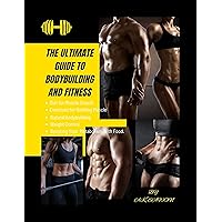 The Ultimate Guide To Bodybuilding And Fitness: Losing Fat, Gaining Muscle, and Maintaining a Healthy Lifestyle The Ultimate Guide To Bodybuilding And Fitness: Losing Fat, Gaining Muscle, and Maintaining a Healthy Lifestyle Kindle Hardcover Paperback