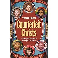 Counterfeit Christs : Finding the Real Jesus Among the Impostors Counterfeit Christs : Finding the Real Jesus Among the Impostors Paperback Kindle