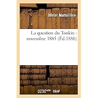 La Question Du Tonkin: Novembre 1885 (Histoire) (French Edition) La Question Du Tonkin: Novembre 1885 (Histoire) (French Edition) Paperback