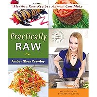Practically Raw: Flexible Raw Recipes Anyone Can Make Practically Raw: Flexible Raw Recipes Anyone Can Make Paperback Kindle