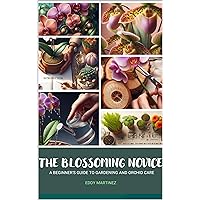 The Blossoming Novice: A Beginner's Guide to Gardening and Orchid Care