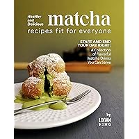 Healthy and Delicious Matcha Recipes Fit for Everyone: Start and End Your Day Right: A Collection of Flavorful Matcha Drinks You Can Serve Healthy and Delicious Matcha Recipes Fit for Everyone: Start and End Your Day Right: A Collection of Flavorful Matcha Drinks You Can Serve Kindle Hardcover Paperback
