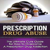 Prescription Drug Abuse: The Ultimate Cure Guide for How to Overcome a Prescription Drug Addiction Prescription Drug Abuse: The Ultimate Cure Guide for How to Overcome a Prescription Drug Addiction Audible Audiobook Paperback Kindle