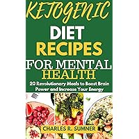 KETOGENIC DIET RECIPES FOR MENTAL HEALTH: The Complete Guide with 20 Revolutionary Meals to Boost Brain Power and Increase Your Energy KETOGENIC DIET RECIPES FOR MENTAL HEALTH: The Complete Guide with 20 Revolutionary Meals to Boost Brain Power and Increase Your Energy Kindle Paperback