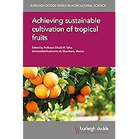 Achieving sustainable cultivation of tropical fruits (Burleigh Dodds Series in Agricultural Science Book 65) Achieving sustainable cultivation of tropical fruits (Burleigh Dodds Series in Agricultural Science Book 65) Kindle Hardcover