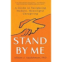 Stand By Me: A Guide to Navigating Modern, Meaningful Caregiving Stand By Me: A Guide to Navigating Modern, Meaningful Caregiving Hardcover Audible Audiobook Kindle Audio CD