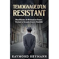 Témoignage d'un Résistant: Mon Histoire de Résistant en France Pendant la Seconde Guerre Mondiale (French Edition)